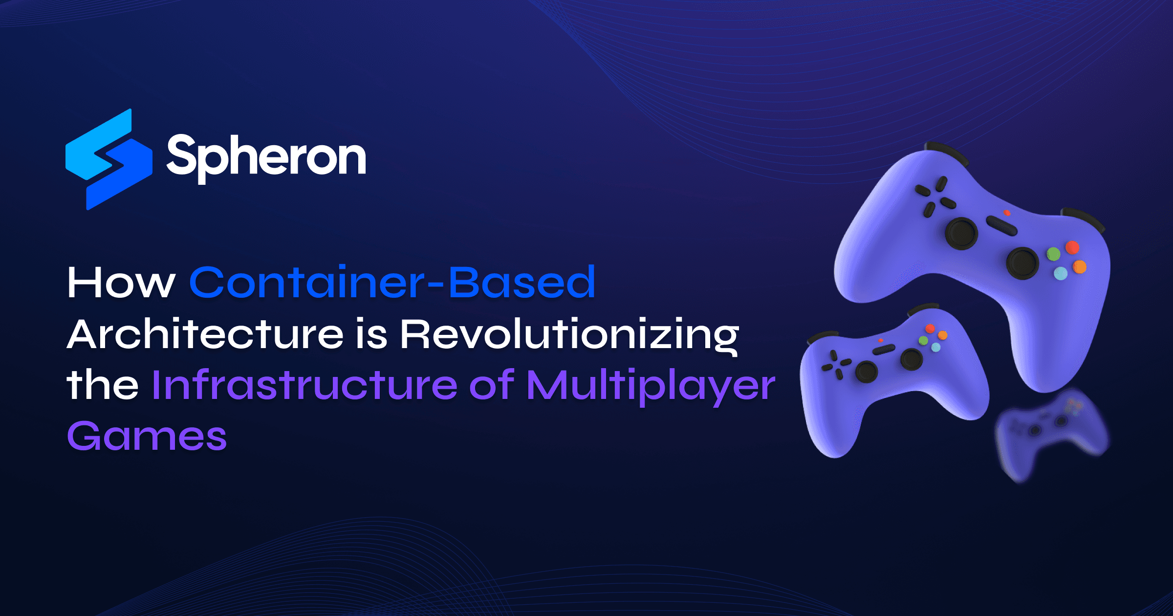 How Container-Based Architecture is Revolutionizing the Infrastructure of Multiplayer Games
