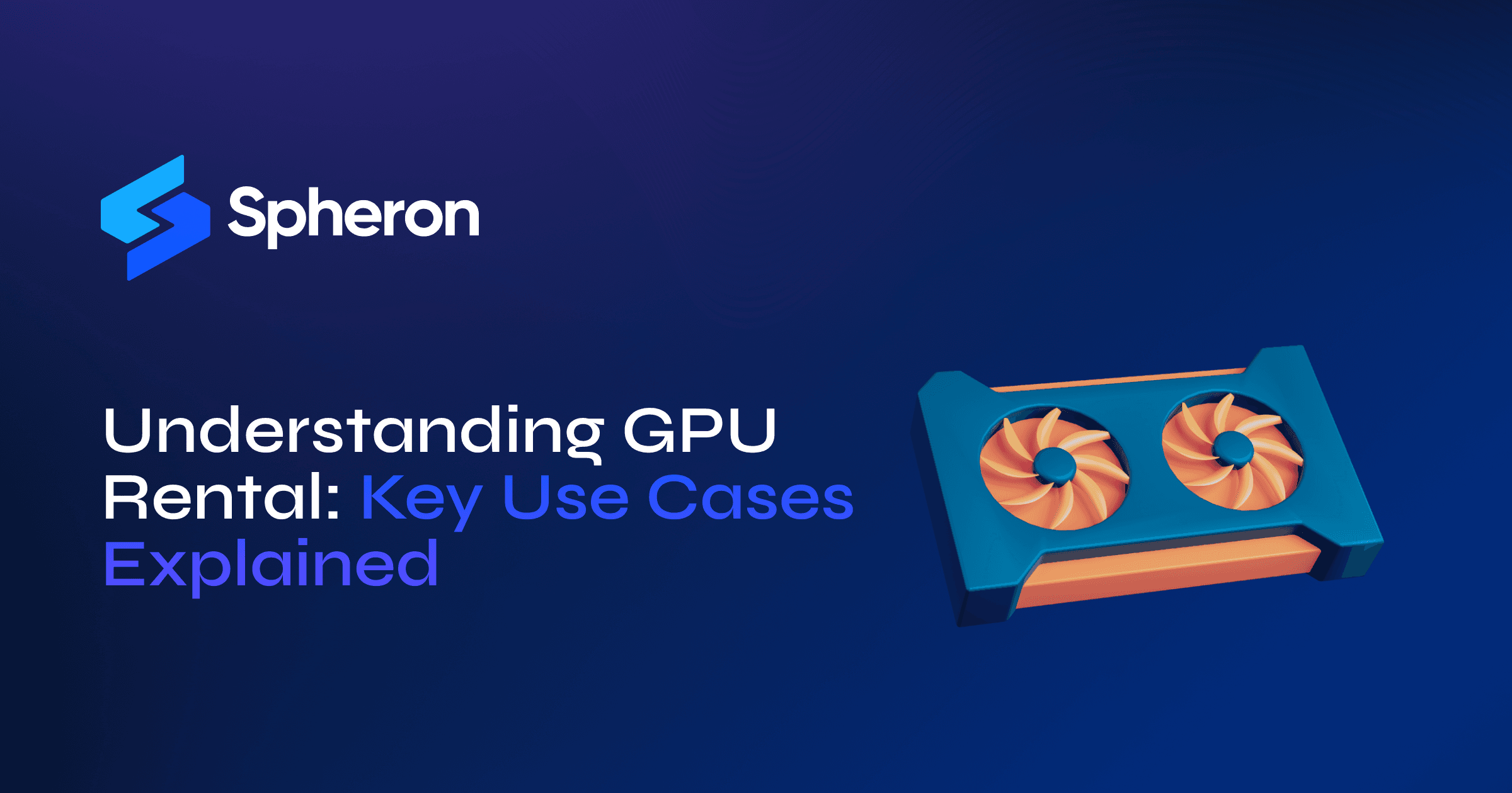 Understanding GPU Rental: Key Use Cases Explained