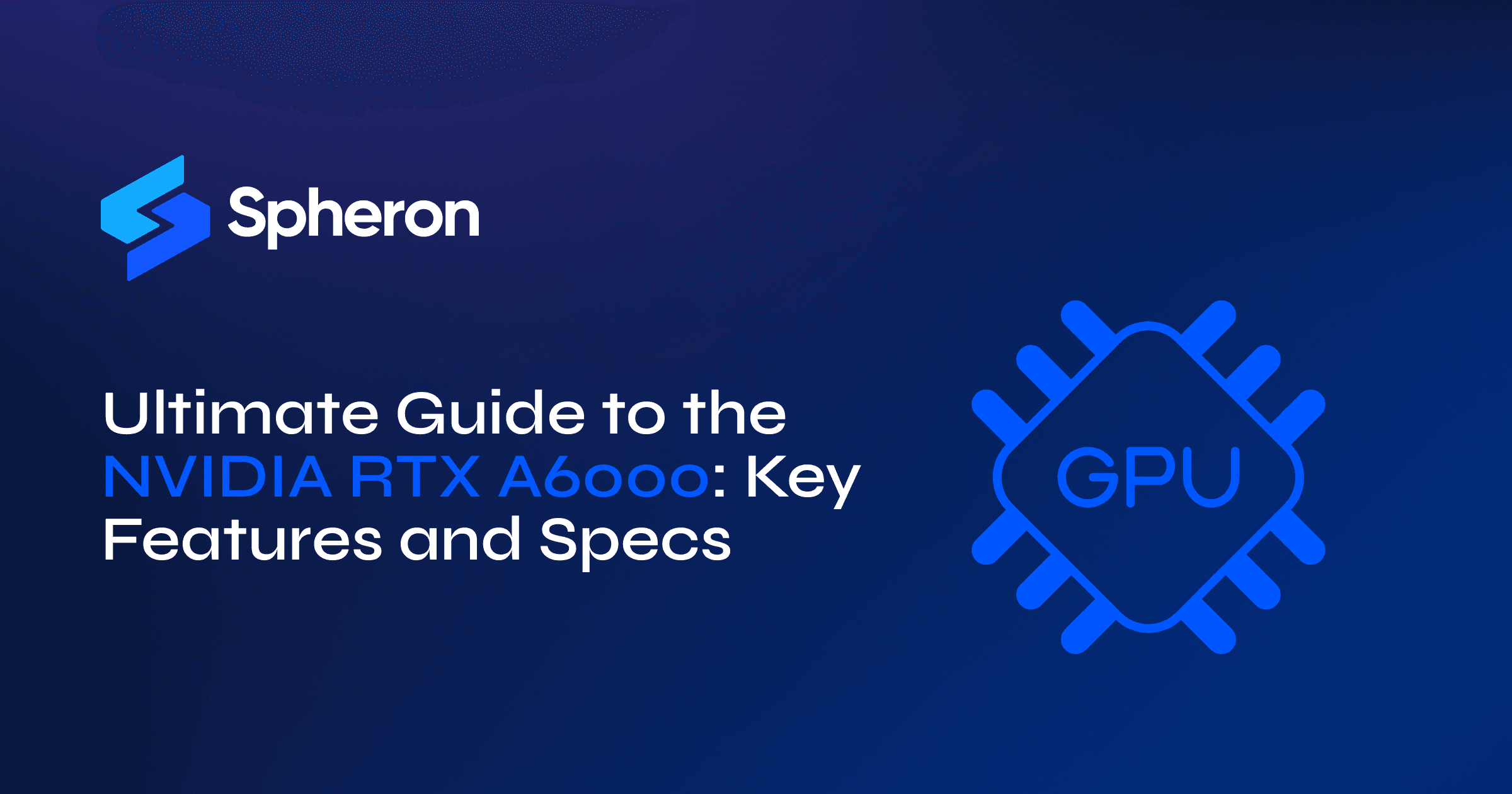 Ultimate Guide to the NVIDIA RTX A6000: Key Features and Specs