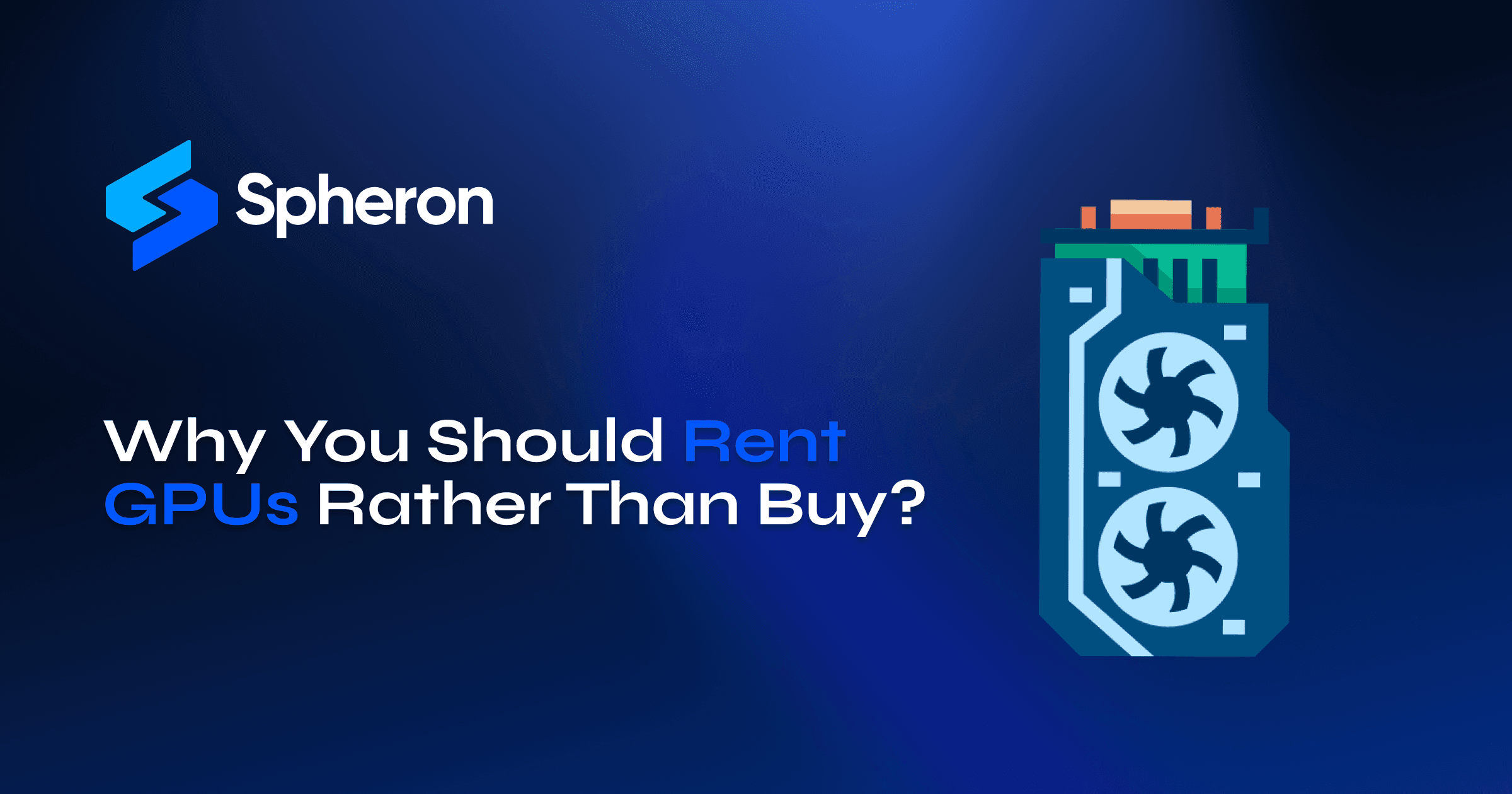 Why You Should Rent GPUs Rather Than Buy?