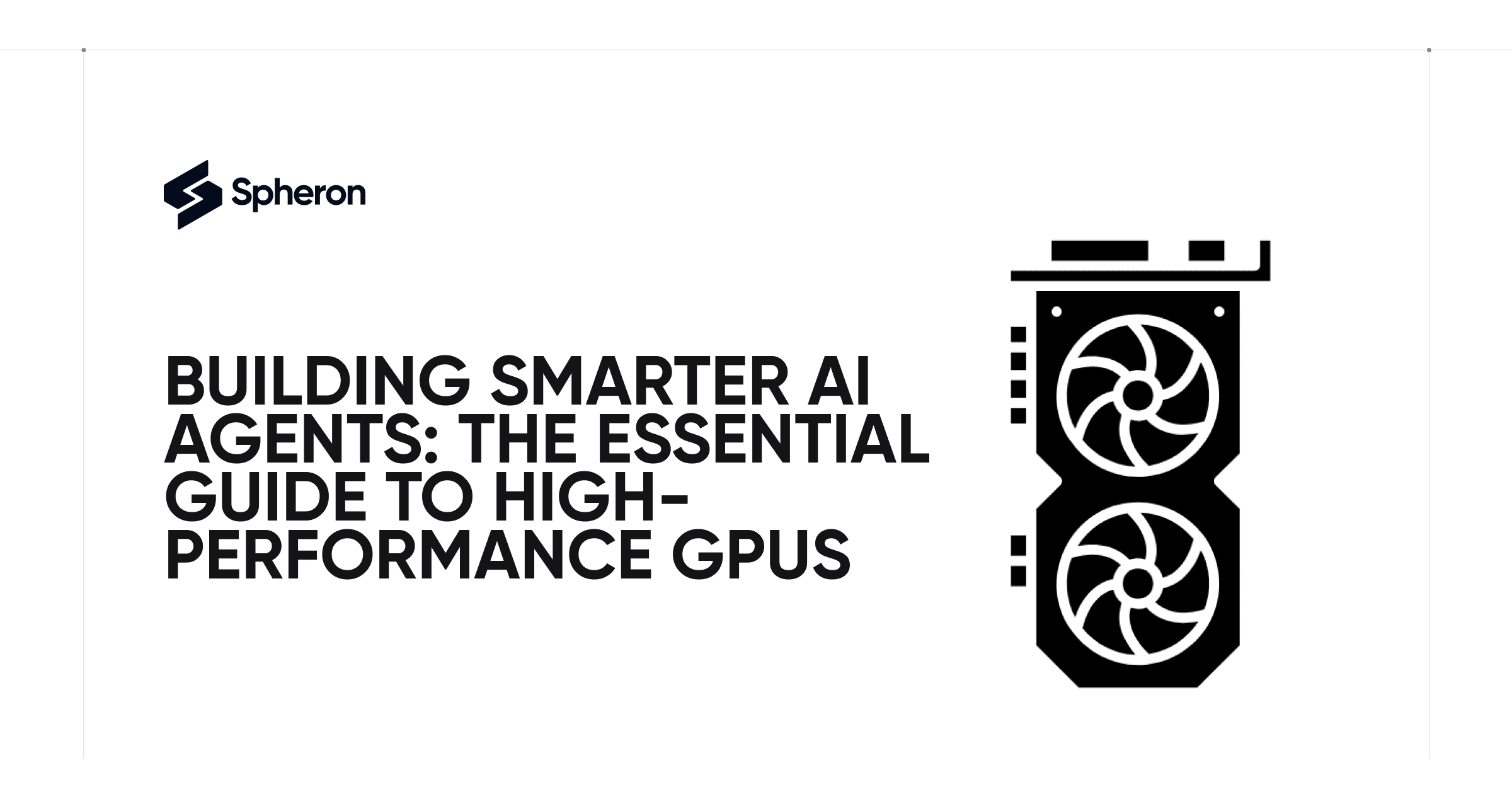 Building Smarter AI Agents: The Essential Guide to High-Performance GPUs